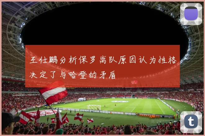 王仕鹏分析保罗离队原因认为性格决定了与哈登的矛盾