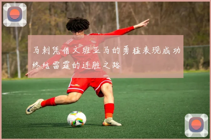 马刺凭借文班亚马的勇猛表现成功终结雷霆的连胜之路
